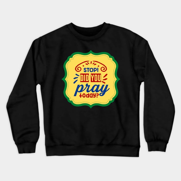 Stop Did You Pray Today Crewneck Sweatshirt by Prayingwarrior